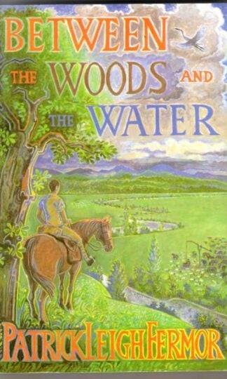 Between the Woods and the Water : Patrick Leigh Fermor