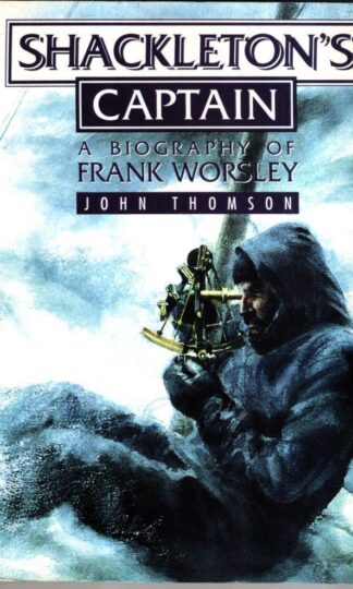 Shackleton's Captain: A Biography of Frank Worsley : John Thomson
