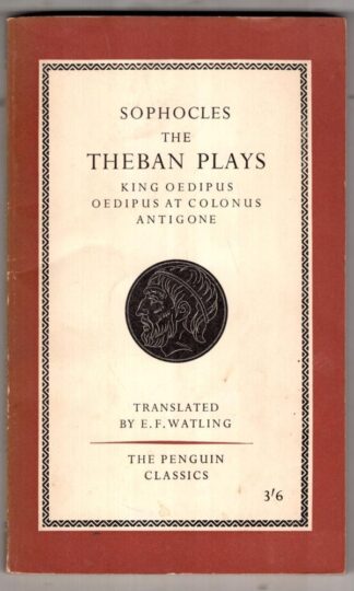 Sophocles The Theban Plays: King Oedipus, Oedipus At Colonus, Antigone:E. F. Watling