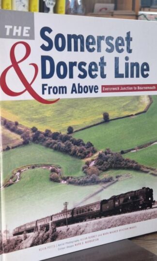 The Somerset & Dorset Line from Above: Evercreech Junction to Bournemouth : Kevin Potts