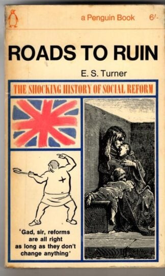 Roads to Ruin. The Shocking History of Social Reform : E.S.Turner