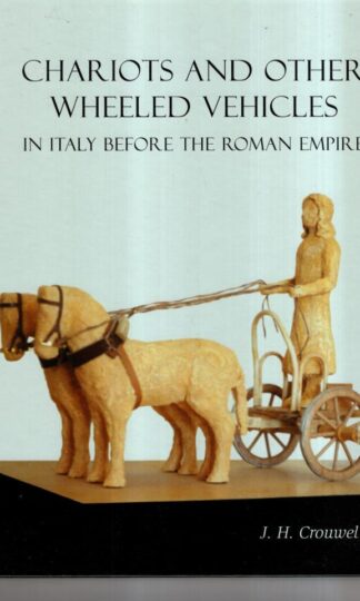 Chariots and Other Wheeled Vehicles in Italy Before the Roman Empire : J. H. Crouwel