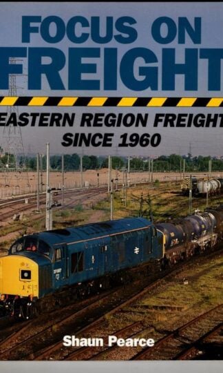 Focus on Freight : Eastern Region Freight Since 1960 : Shaun Pearce