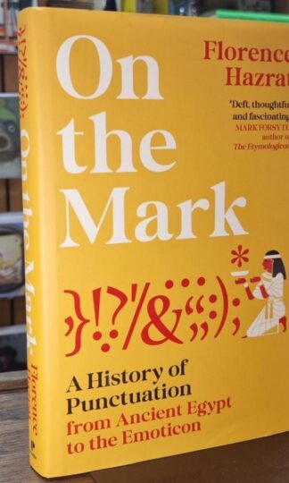 On the Mark: A History of Punctuation from Ancient Egypt to the Emoticon : Florence Hazrat