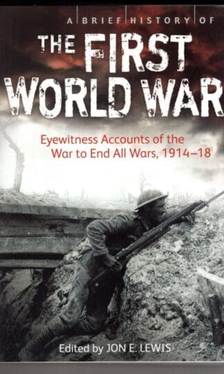 A Brief History of the First World War: Eyewitness Accounts of the War to End All Wars, 1914-18 (Brief Histories):Jon E. Lewis