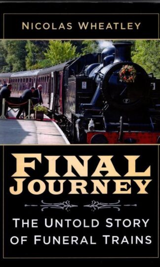 Final Journey: The Untold Story of Funeral Trains : Nicolas Wheatley