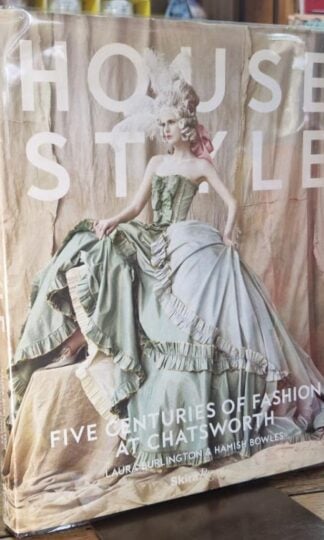 House Style: Five Centuries of Fashion at Chatsworth, Home to the Devonshires : Duke of Devonshire and Countess of Burlington