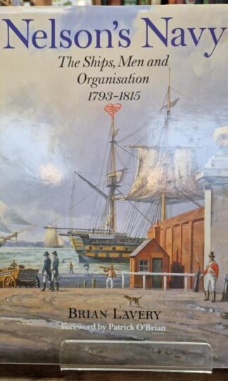 Nelsons Navy: The Ships, Men and Organisation, 1793-1815 : Brian Lavery