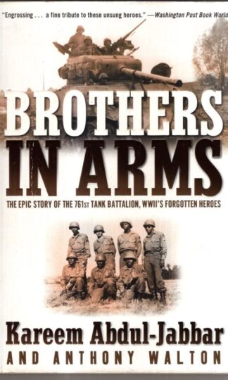 Brothers in Arms: The Epic Story of the 761st Tank Battalion, Wwii's Forgotten Heroes : Kareem Abdul-Jabbar