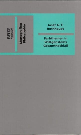 Farbthemen in Wittgensteins Gesamtnachlass: Philologisch-philosophische Untersuchungen im Längsschnitt und in Querschnitten (Monografien):Josef G. F Rothhaupt