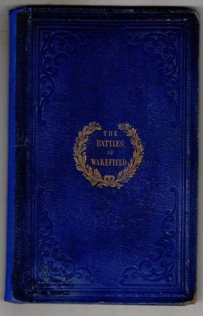 The Battles of Wakefield. An Historical Narrative of the Battle of Wakefield, in 1460 : George Tyas