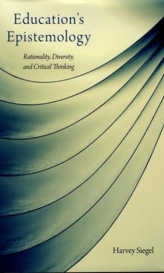 Education's Epistemology: Rationality, Diversity, and Critical Thinking : Harvey Siegel