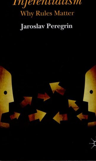 Inferentialism: Why Rules Matter : J. Peregrin