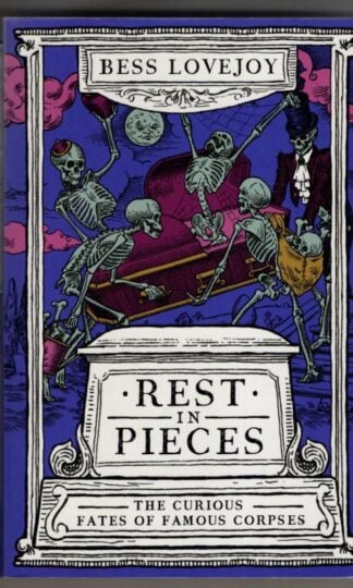 Rest in Pieces: The Curious Fates of Famous Corpses : Bess Lovejoy