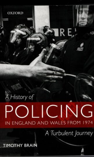 A History of Policing in England and Wales from 1974: A Turbulent Journey : Timothy Brain