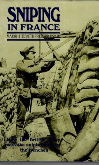 Sniping In France: With Notes On The Scientific Training Of Scouts,Observers,And Snipers : H.Hesketh-Pritchard
