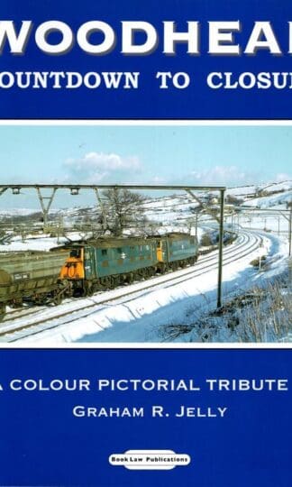 Woodhead Countdown to Closure: A Colour Pictorial Tribute : Graham R. Jelly