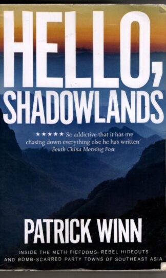 Hello, Shadowlands: Inside the Meth Fiefdoms, Rebel Hideouts and Bomb-Scarred Party Towns of Southeast Asia : Patrick Winn