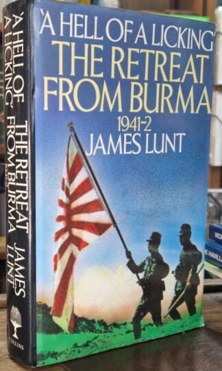 A Hell of a Licking: Retreat from Burma, 1941-42 : James Lunt