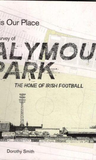 This is Our Place: A Survey of Dalymount Park the Home of Irish Football : Dorothy Smith