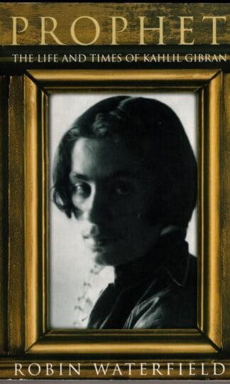 Prophet : The Life And Times of Kahlil Gibran:Robin Waterfield