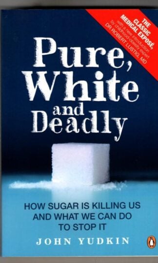 Pure, White and Deadly: How Sugar Is Killing Us and What We Can Do to Stop It : John Yudkin