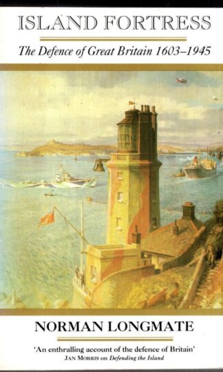 Island Fortress: The Defence of Great Britian 1606-1945 : Norman Longmate