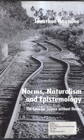 Norms, Naturalism and Epistemology: The Case for Science Without Norms : J. Knowles