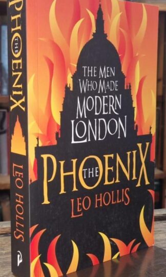 The Phoenix: The Men Who Made Modern London : Leo Hollis
