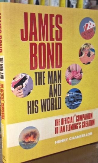 James Bond. The Man and His World. The Official Companion to Ian Fleming's Creation : Henry Chancellor