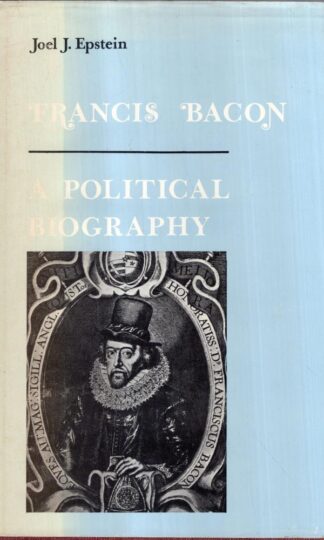Francis Bacon a Political Biography : Joel J. Epstein