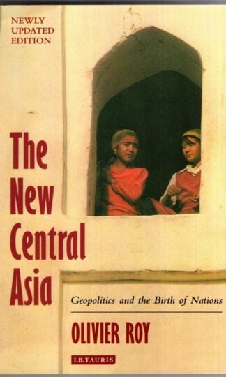The New Central Asia: Geopolitics and the Creation of Nations : Olivier Roy