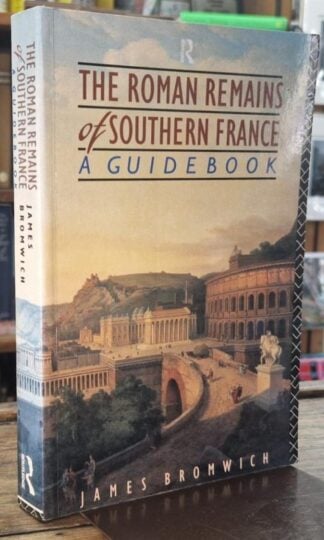 The Roman Remains of Southern France: A Guide Book : James Bromwich