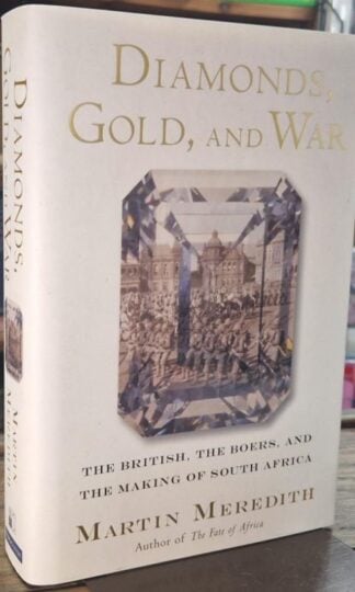 Diamonds, Gold, and War: The British, the Boers, and the Making of South Africa. : Martin Meredith