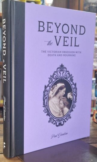 Beyond the Veil: The Victorian Obsession With Mourning and Death : Paul Gambino