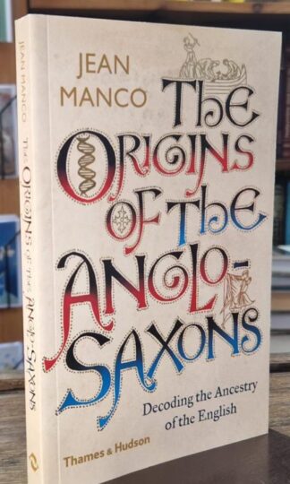The Origins of the Anglo-Saxons: Decoding the Ancestry of the English : Jean Manco