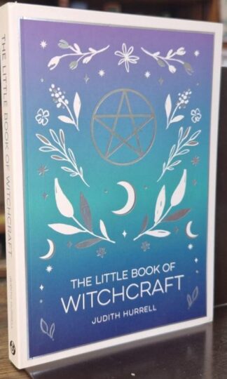 The Little Book of Witchcraft: An Introduction to Magick and White Witchcraft : Judith Hurrell