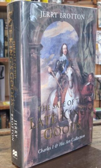 The Sale of the Late King's Goods: Charles I and his Art Collection (Signed) : Jerry Brotton