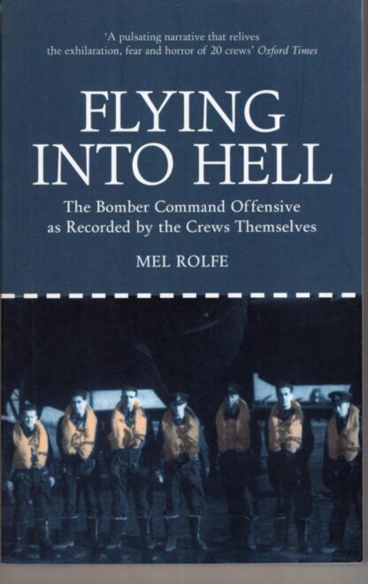 Flying into Hell: The Bomber Command Offensive as Recorded by the Crews Themselves:Mel Rolfe