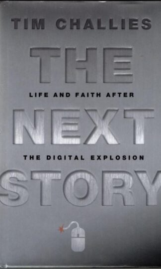 The Next Story : Life and Faith after the Digital Explosion : Tom Challies