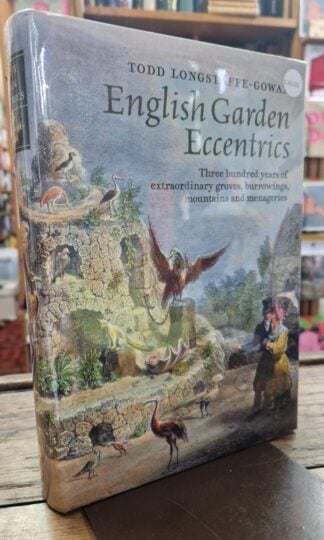 English Garden Eccentrics – Three Hundred Years of Extraordinary Groves, Burrowings, Mountains and Menageries : Todd Longstaffe-Gowan