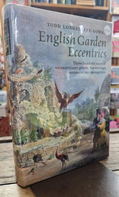 English Garden Eccentrics – Three Hundred Years of Extraordinary Groves, Burrowings, Mountains and Menageries : Todd Longstaffe-Gowan