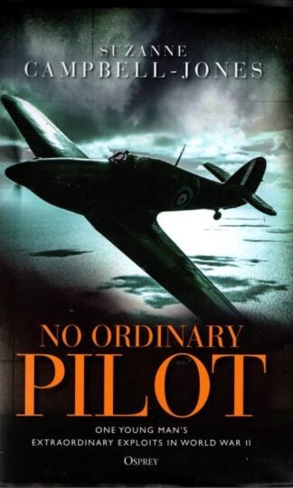 No Ordinary Pilot: One young man’s extraordinary exploits in World War II : Suzanne Campbell-Jones