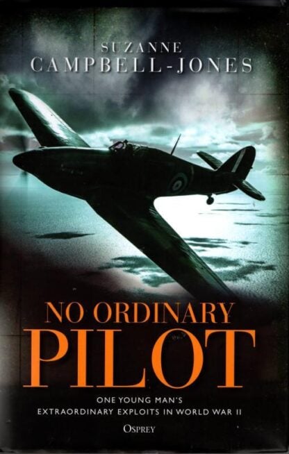 No Ordinary Pilot: One young man’s extraordinary exploits in World War II : Suzanne Campbell-Jones