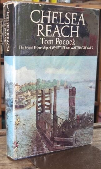 Chelsea Reach: the brutal friendship of Whistler and Walter Greaves (Signed) : Tom Pocock