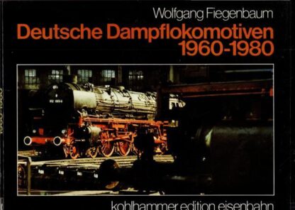 Deutsche Dampflokomotiven 1960 - 1980 : Wolfgang Fiegenbaum