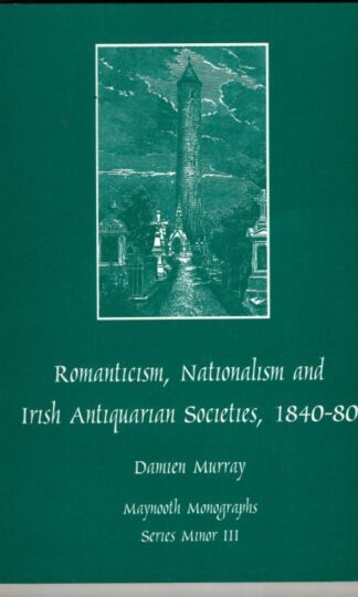 Romanticism, Nationalism and Irish Antiquarian Societies : Damien Murray