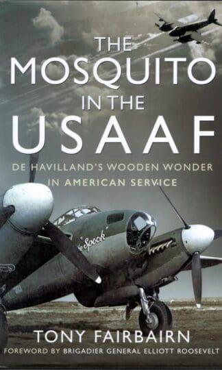 Mosquito in the USAAF: De Havilland's Wooden Wonder in American Service : Tony Fairbairn