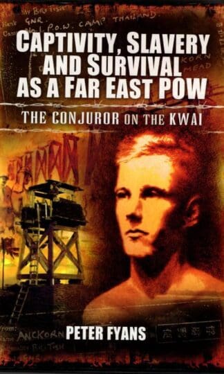 Captivity, Slavery and Survival as a Far East POW: The Conjuror on the Kwai : Peter Fyans