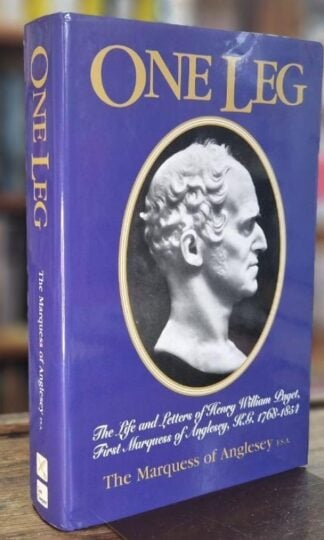 One-leg: Life and Letters of Henry William Paget, K.G., First Marquess of Anglesey, 1768-1854 : The Marquess of Anglesey